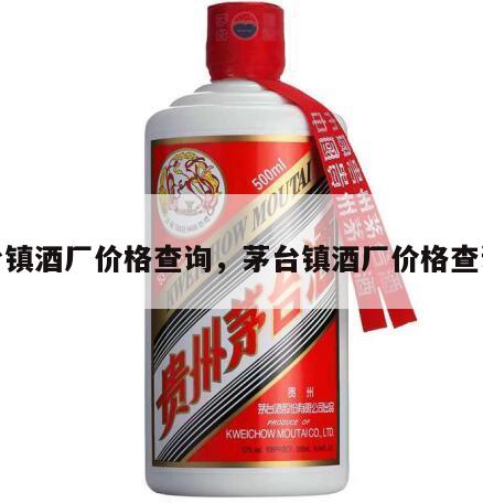 茅台镇酒厂价格查询，茅台镇酒厂价格查询表