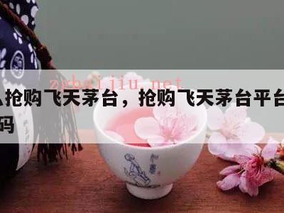 怎么抢购飞天茅台，抢购飞天茅台平台java代码