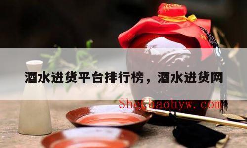 酒水进货平台排行榜，酒水进货网