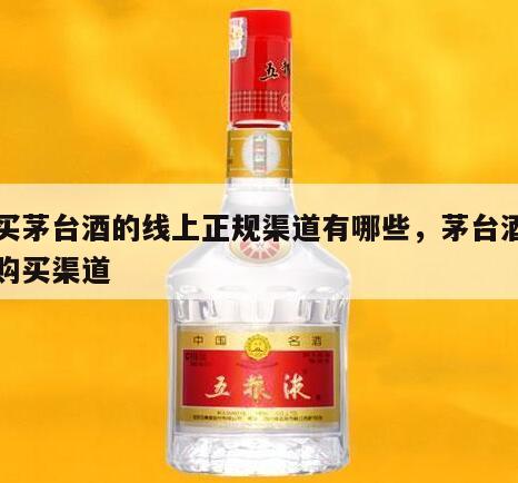 购买茅台酒的线上正规渠道有哪些，茅台酒网上购买渠道