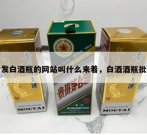 批发白酒瓶的网站叫什么来着，白酒酒瓶批发