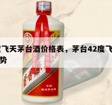42度飞天茅台酒价格表，茅台42度飞天价格走势