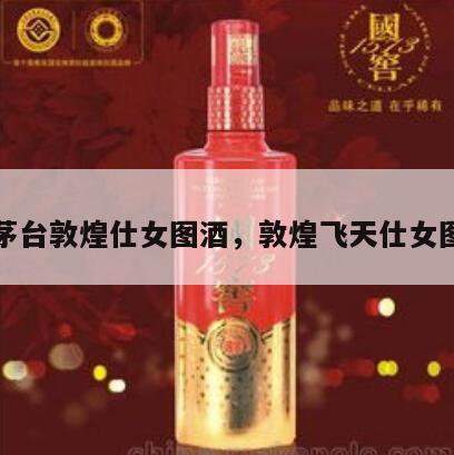飞天茅台敦煌仕女图酒，敦煌飞天仕女图线稿