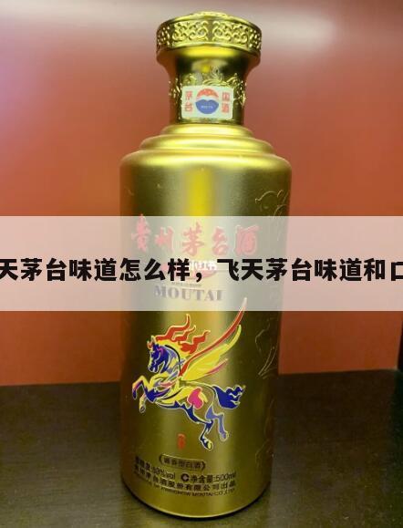 飞天茅台味道怎么样，飞天茅台味道和口感