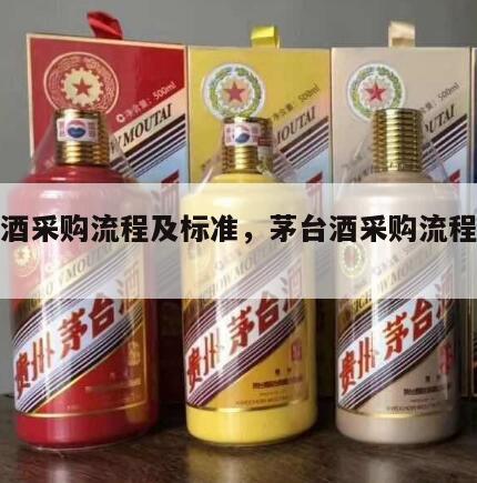 茅台酒采购流程及标准，茅台酒采购流程及标准表