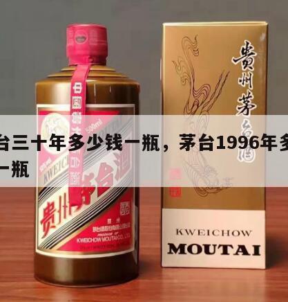 茅台三十年多少钱一瓶，茅台1996年多少钱一瓶