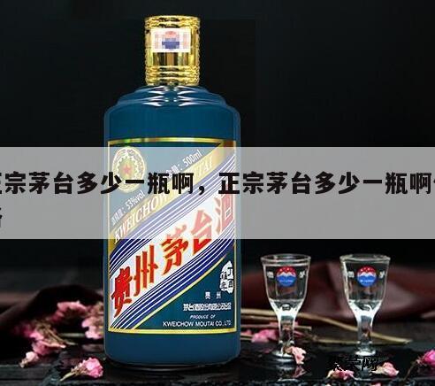 正宗茅台多少一瓶啊，正宗茅台多少一瓶啊价格