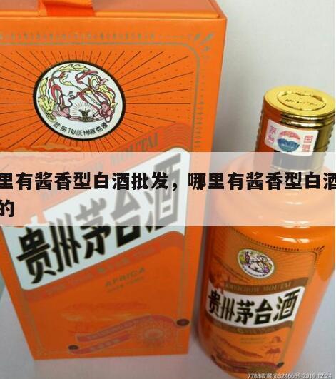 哪里有酱香型白酒批发，哪里有酱香型白酒批发的