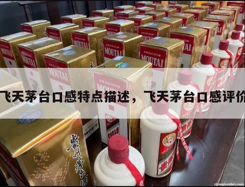 飞天茅台口感特点描述，飞天茅台口感评价