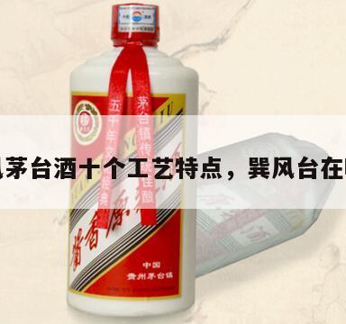 巽风茅台酒十个工艺特点，巽风台在哪儿