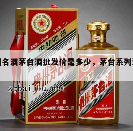 全国名酒茅台酒批发价是多少，茅台系列酒批发