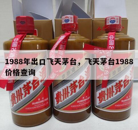 1988年出口飞天茅台，飞天茅台1988价格查询