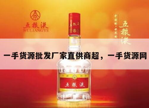 一手货源批发厂家直供商超，一手货源网