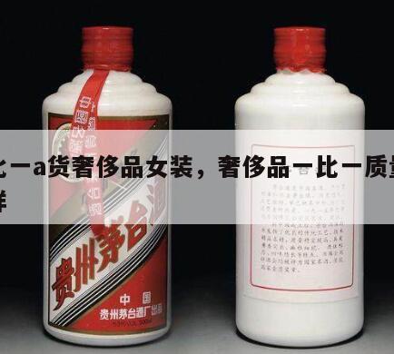 一比一a货奢侈品女装，奢侈品一比一质量怎么样