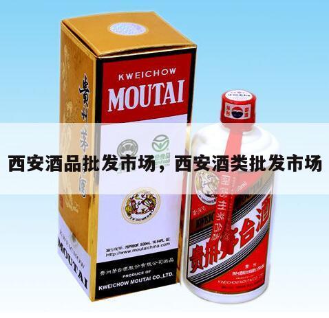 西安酒品批发市场，西安酒类批发市场