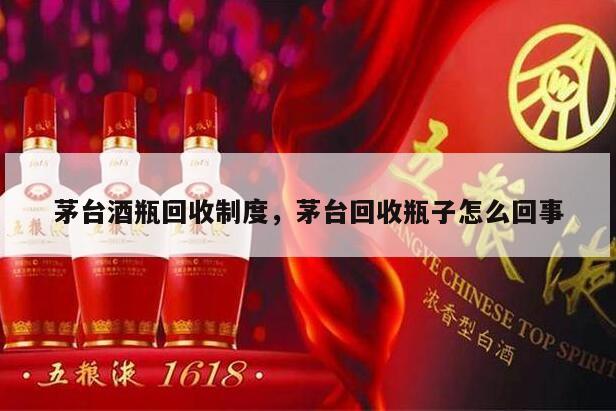 茅台酒瓶回收制度，茅台回收瓶子怎么回事