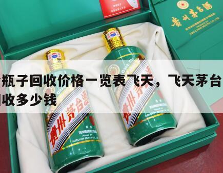 茅台瓶子回收价格一览表飞天，飞天茅台的瓶子回收多少钱