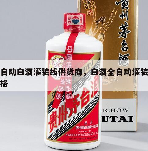 全自动白酒灌装线供货商，白酒全自动灌装机价格