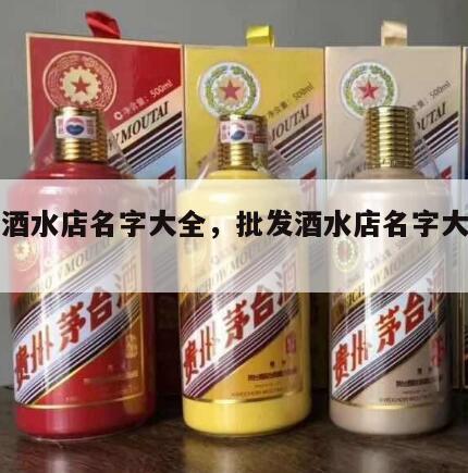 批发酒水店名字大全，批发酒水店名字大全图片