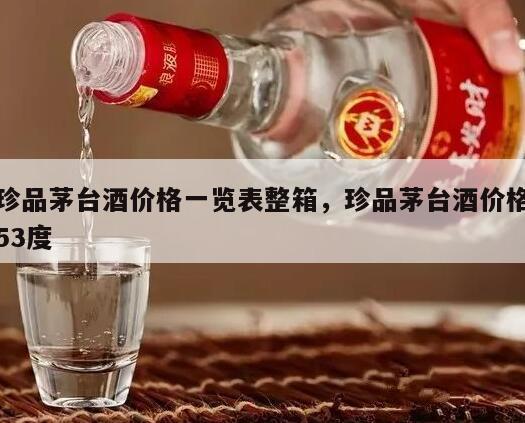珍品茅台酒价格一览表整箱，珍品茅台酒价格53度