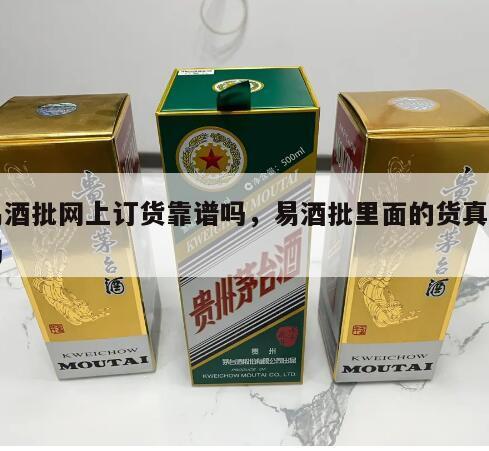易酒批网上订货靠谱吗，易酒批里面的货真的吗