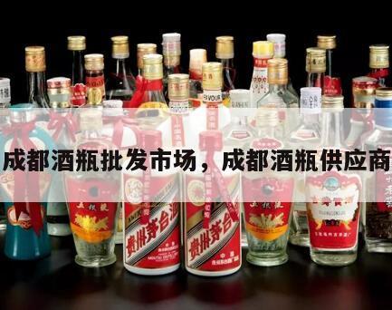 成都酒瓶批发市场，成都酒瓶供应商
