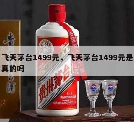 飞天茅台1499元，飞天茅台1499元是真的吗