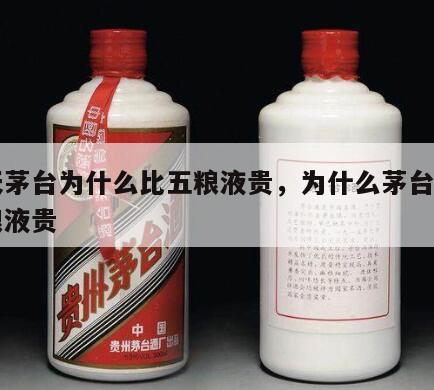 飞天茅台为什么比五粮液贵，为什么茅台酒比五粮液贵