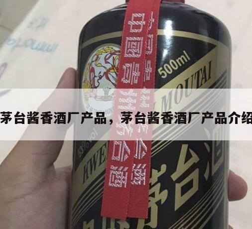 茅台酱香酒厂产品，茅台酱香酒厂产品介绍