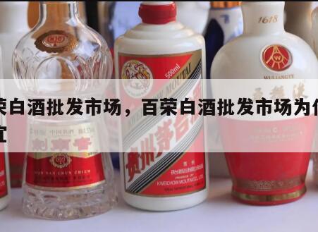 百荣白酒批发市场，百荣白酒批发市场为什么便宜