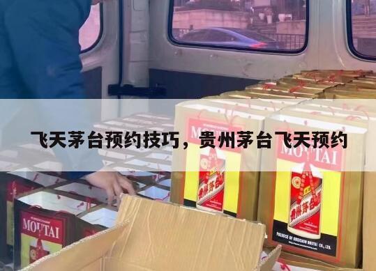 飞天茅台预约技巧，贵州茅台飞天预约