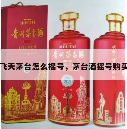 飞天茅台怎么摇号，茅台酒摇号购买