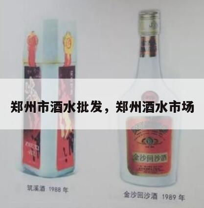 郑州市酒水批发，郑州酒水市场