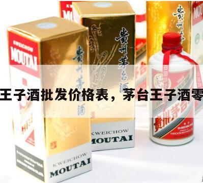 茅台王子酒批发价格表，茅台王子酒零售价