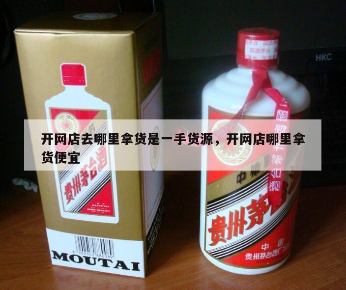 开网店去哪里拿货是一手货源，开网店哪里拿货便宜