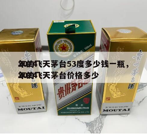 2024
年的飞天茅台53度多少钱一瓶，2024
年的飞天茅台价格多少