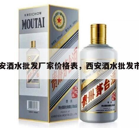 西安酒水批发厂家价格表，西安酒水批发市场