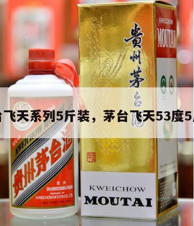 茅台飞天系列5斤装，茅台飞天53度5斤装