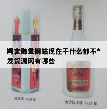 淘宝批发网站现在干什么都不*
吗，淘宝批发货源网有哪些