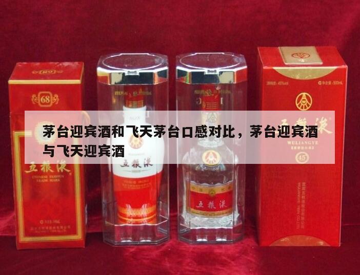 茅台迎宾酒和飞天茅台口感对比，茅台迎宾酒与飞天迎宾酒