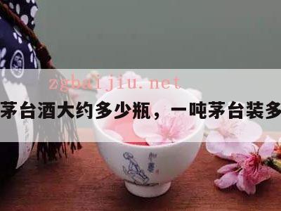 一吨茅台酒大约多少瓶，一吨茅台装多少瓶