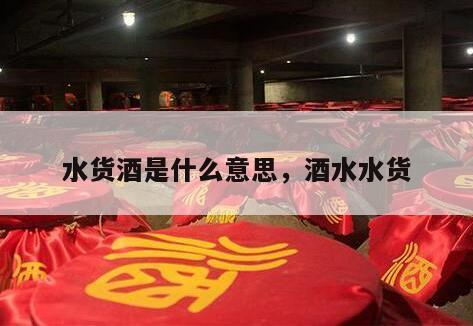 水货酒是什么意思，酒水水货