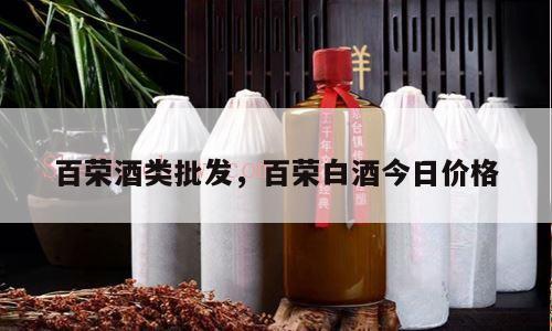 百荣酒类批发，百荣白酒今日价格