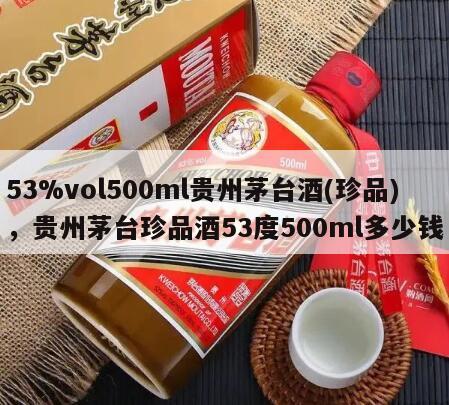 53%vol500ml贵州茅台酒(珍品)，贵州茅台珍品酒53度500ml多少钱