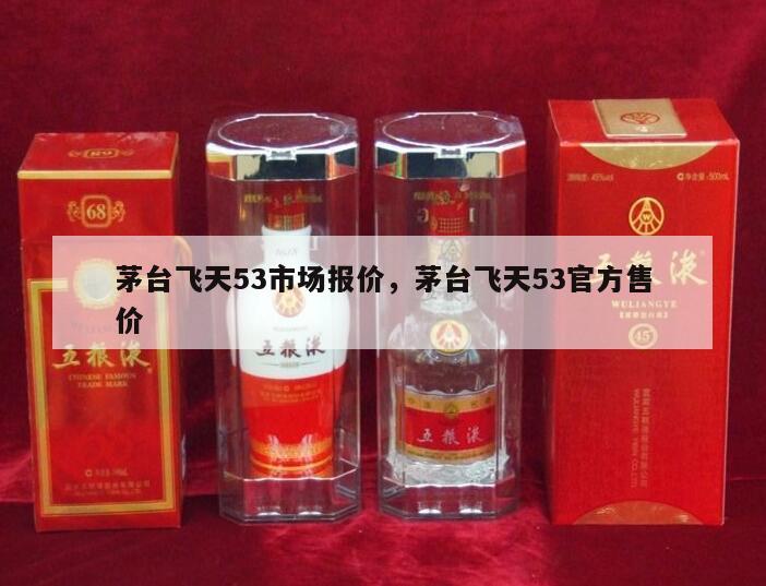 茅台飞天53市场报价，茅台飞天53官方售价