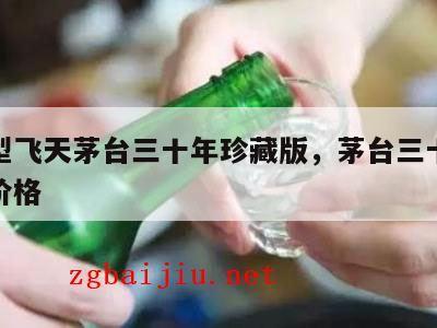 酱香型飞天茅台三十年珍藏版，茅台三十年珍藏酒价格