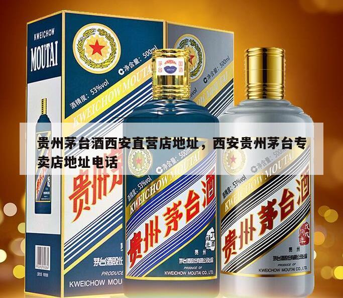 贵州茅台酒西安直营店地址，西安贵州茅台专卖店地址电话