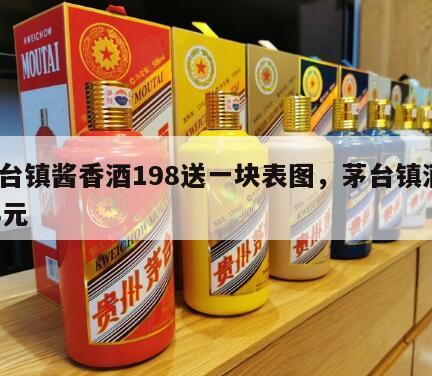 茅台镇酱香酒198送一块表图,茅台镇酒198元