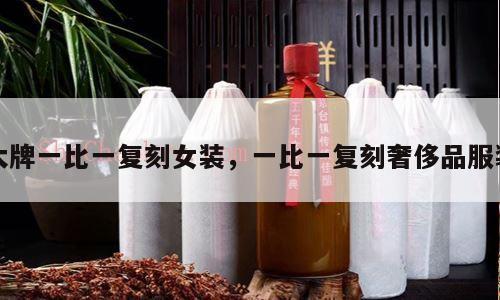 大牌一比一复刻女装,一比一复刻奢侈品服装
