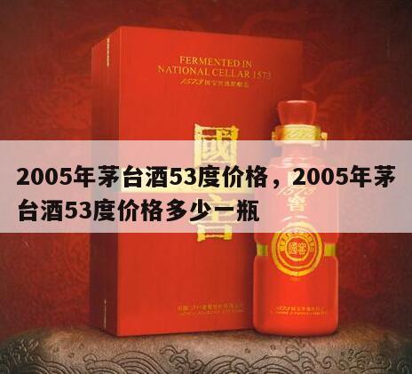2005年茅台酒53度价格，2005年茅台酒53度价格多少一瓶